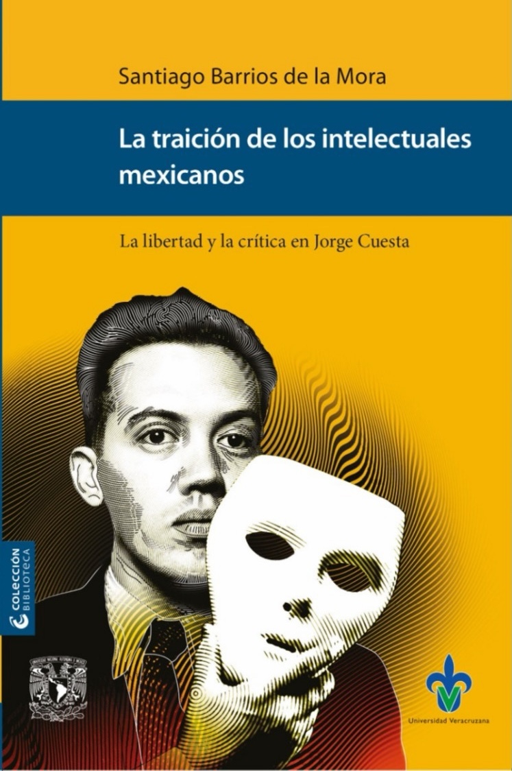 Portada del libro La traición de los intelectuales mexicanos. La libertad y la crítica en Jorge Cuesta. El Dr. Santiago Barros de la Mora presenta su libro "La traición de los intelectuales mexicanos. La libertad y la crítica en Jorge Cuesta" en la Casa de la Cultura de Córdoba.